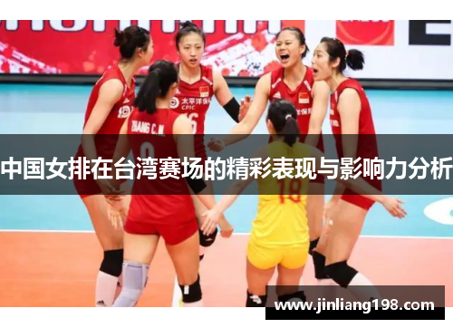 中国女排在台湾赛场的精彩表现与影响力分析