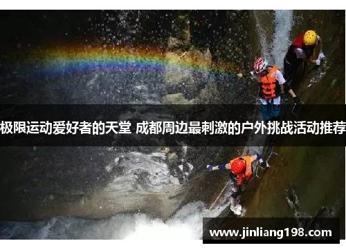极限运动爱好者的天堂 成都周边最刺激的户外挑战活动推荐